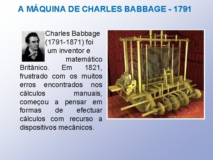 A MÁQUINA DE CHARLES BABBAGE - 1791 Charles Babbage (1791 -1871) foi um inventor