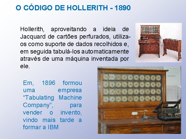 O CÓDIGO DE HOLLERITH - 1890 Hollerith, aproveitando a ideia de Jacquard de cartões