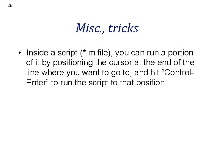 26 Misc. , tricks • Inside a script (*. m file), you can run