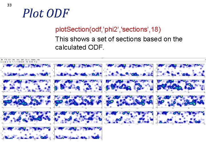33 Plot ODF plot. Section(odf, ’phi 2’, 'sections’, 18) This shows a set of