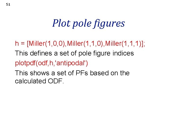 51 Plot pole figures h = [Miller(1, 0, 0), Miller(1, 1, 1)]; This defines