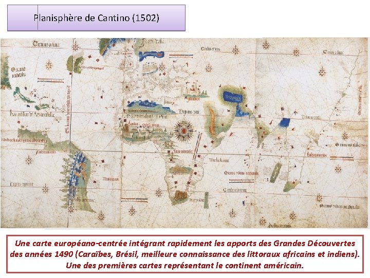 Planisphère de Cantino (1502) Une carte européano-centrée intégrant rapidement les apports des Grandes Découvertes
