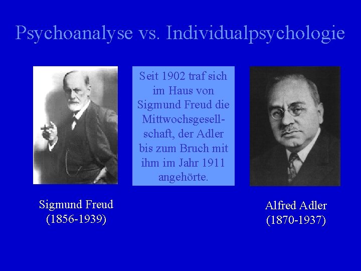 Psychoanalyse vs. Individualpsychologie Seit 1902 traf sich im Haus von Sigmund Freud die Mittwochsgesellschaft,