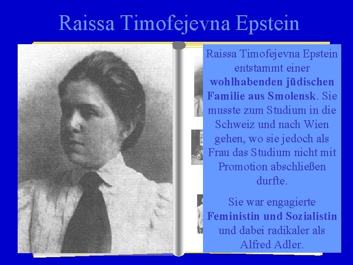 Raissa Timofejevna Epstein entstammt einer wohlhabenden jüdischen Familie aus Smolensk. Sie musste zum Studium