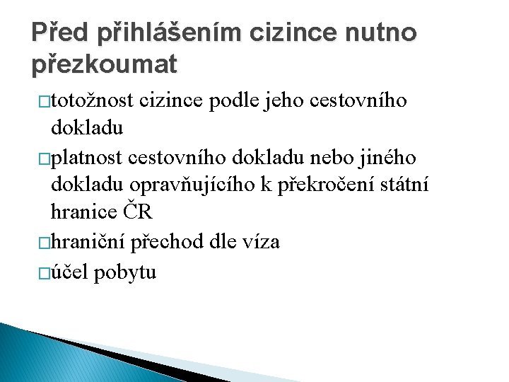 Před přihlášením cizince nutno přezkoumat �totožnost cizince podle jeho cestovního dokladu �platnost cestovního dokladu