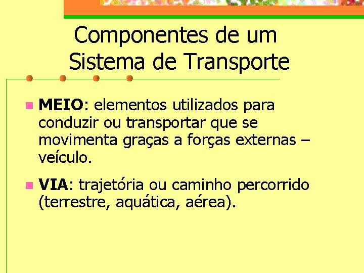 Componentes de um Sistema de Transporte n MEIO: elementos utilizados para conduzir ou transportar