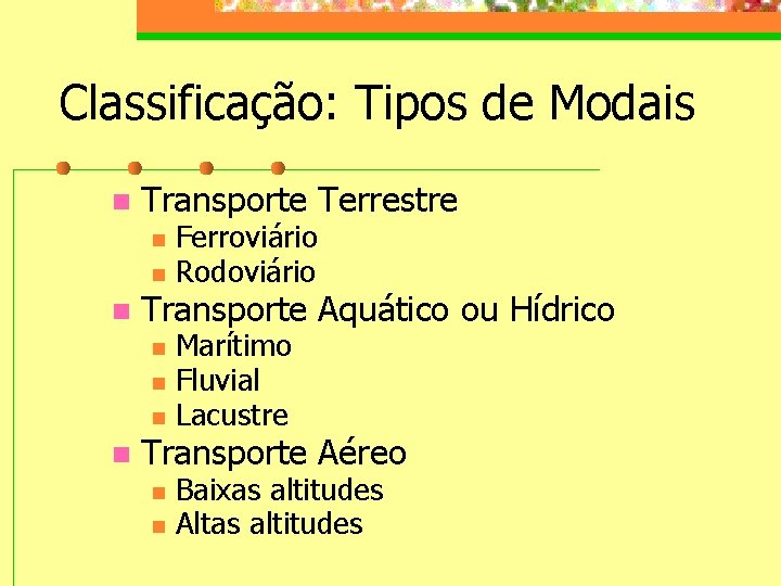 Classificação: Tipos de Modais n Transporte Terrestre n n n Transporte Aquático ou Hídrico