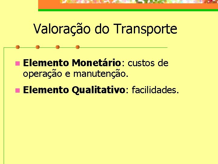 Valoração do Transporte n Elemento Monetário: custos de operação e manutenção. n Elemento Qualitativo: