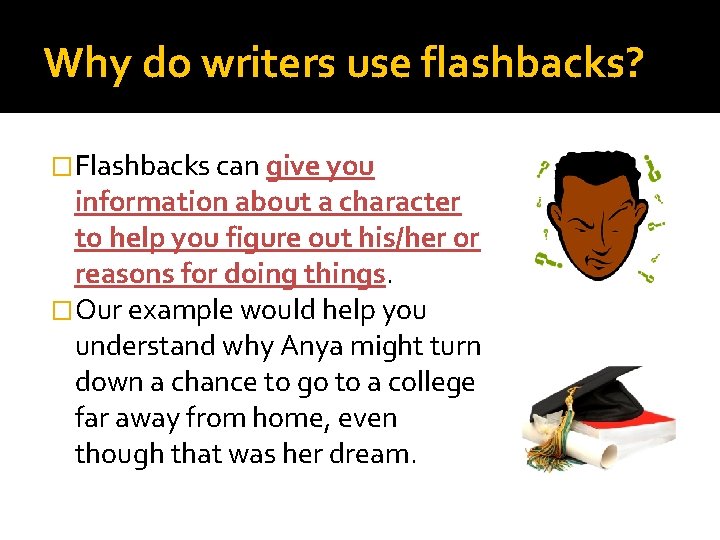 Why do writers use flashbacks? �Flashbacks can give you information about a character to