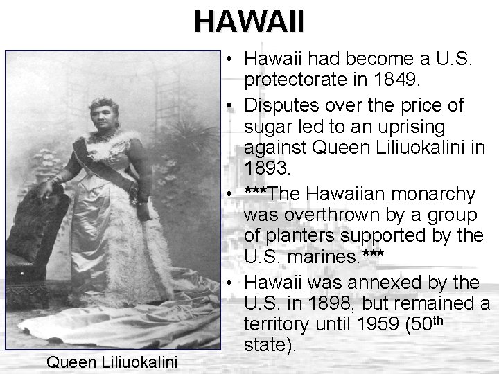 HAWAII Queen Liliuokalini • Hawaii had become a U. S. protectorate in 1849. • HAWAII Queen Liliuokalini • Hawaii had become a U. S. protectorate in 1849. •