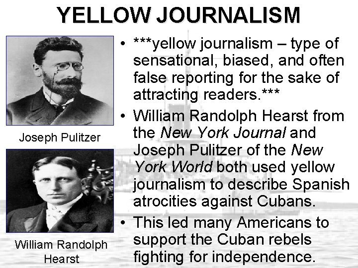 YELLOW JOURNALISM Joseph Pulitzer William Randolph Hearst • ***yellow journalism – type of sensational,