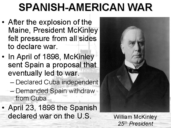 SPANISH-AMERICAN WAR • After the explosion of the Maine, President Mc. Kinley felt pressure