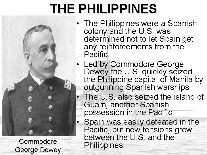 THE PHILIPPINES Commodore George Dewey • The Philippines were a Spanish colony and the