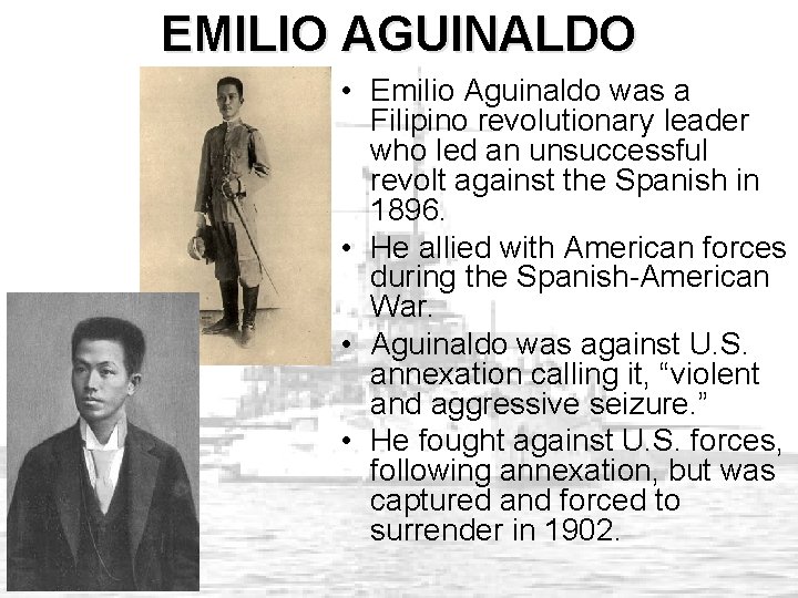 EMILIO AGUINALDO • Emilio Aguinaldo was a Filipino revolutionary leader who led an unsuccessful