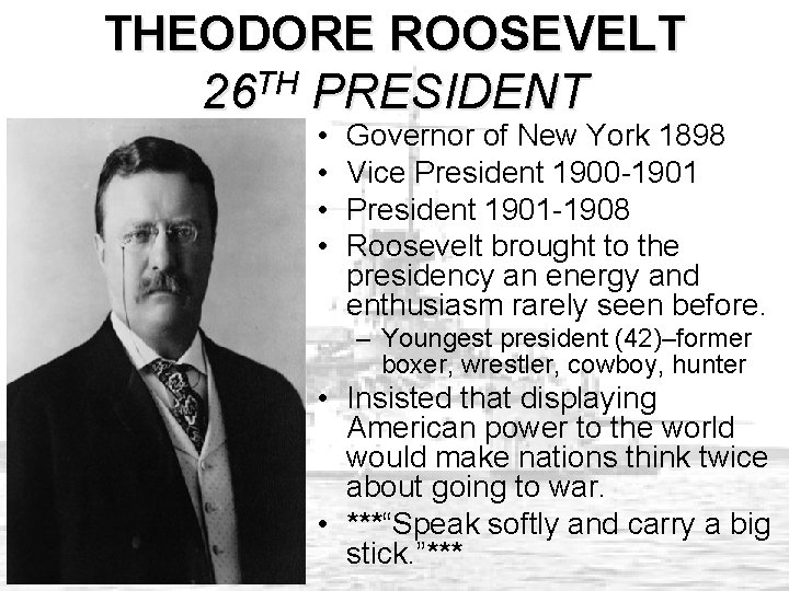 THEODORE ROOSEVELT 26 TH PRESIDENT • • Governor of New York 1898 Vice President