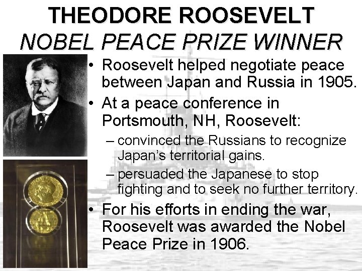 THEODORE ROOSEVELT NOBEL PEACE PRIZE WINNER • Roosevelt helped negotiate peace between Japan and