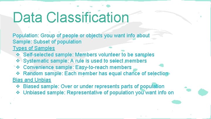 Data Classification Population: Group of people or objects you want info about Sample: Subset