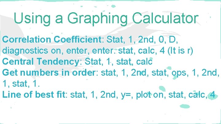 Using a Graphing Calculator Correlation Coefficient: Stat, 1, 2 nd, 0, D, diagnostics on,