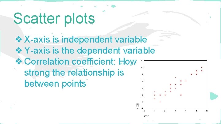 Scatter plots ❖ X-axis is independent variable ❖ Y-axis is the dependent variable ❖