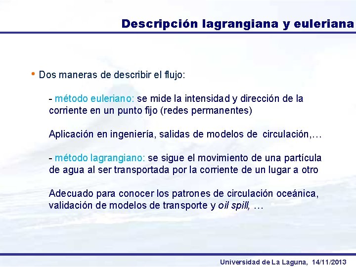 Descripción lagrangiana y euleriana • Dos maneras de describir el flujo: - método euleriano: