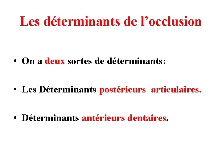 Les déterminants de l’occlusion • On a deux sortes de déterminants: • Les Déterminants