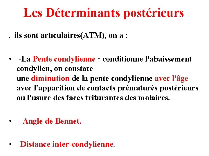 Les Déterminants postérieurs . ils sont articulaires(ATM), on a : • -La Pente condylienne