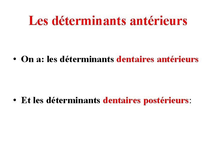 Les déterminants antérieurs • On a: les déterminants dentaires antérieurs • Et les déterminants