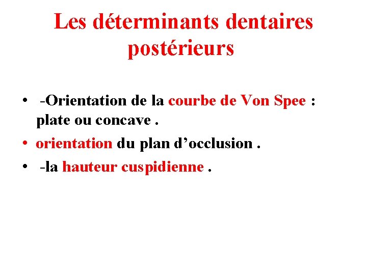 Les déterminants dentaires postérieurs • -Orientation de la courbe de Von Spee : plate