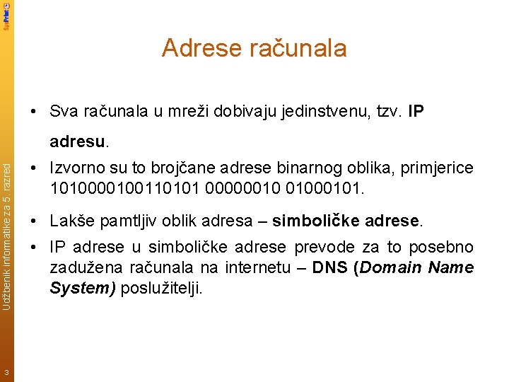 Adrese računala • Sva računala u mreži dobivaju jedinstvenu, tzv. IP Udžbenik informatike za