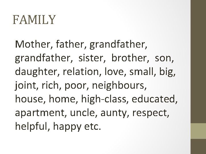 FAMILY Mother, father, grandfather, sister, brother, son, daughter, relation, love, small, big, joint, rich,