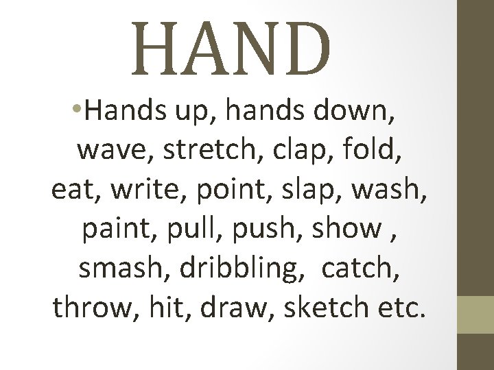 HAND • Hands up, hands down, wave, stretch, clap, fold, eat, write, point, slap,