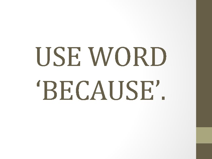 USE WORD ‘BECAUSE’. 