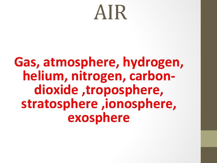 AIR Gas, atmosphere, hydrogen, helium, nitrogen, carbondioxide , troposphere, stratosphere , ionosphere, exosphere ,