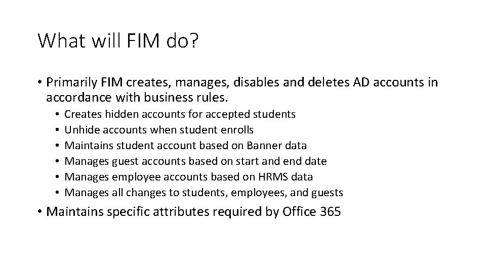 What will FIM do? • Primarily FIM creates, manages, disables and deletes AD accounts