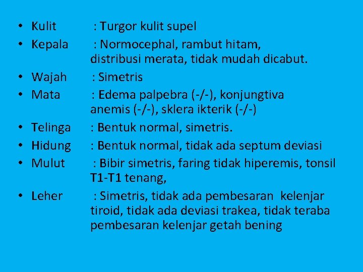  • Kulit : Turgor kulit supel • Kepala : Normocephal, rambut hitam, distribusi