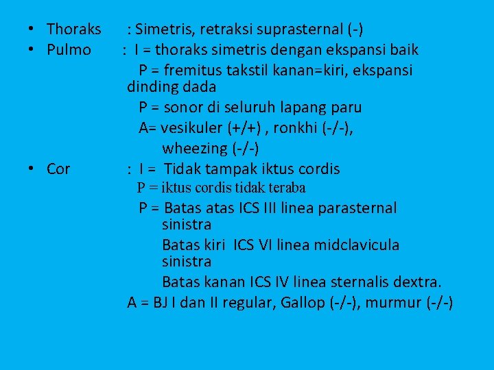  • Thoraks : Simetris, retraksi suprasternal (-) • Pulmo : I = thoraks