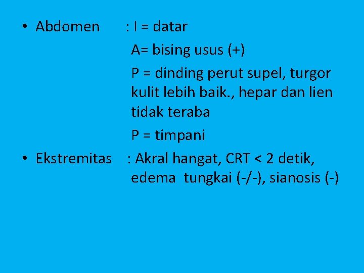  • Abdomen : I = datar A= bising usus (+) P = dinding
