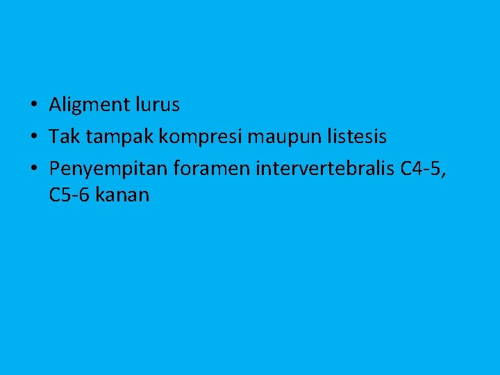  • Aligment lurus • Tak tampak kompresi maupun listesis • Penyempitan foramen intervertebralis