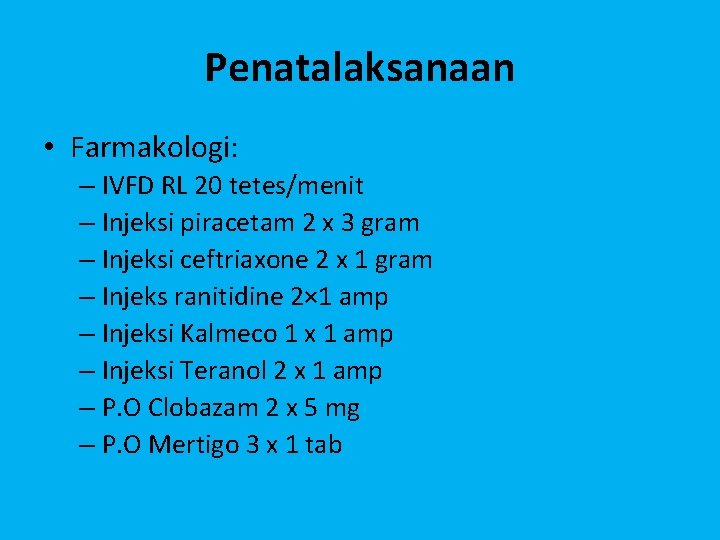 Penatalaksanaan • Farmakologi: – IVFD RL 20 tetes/menit – Injeksi piracetam 2 x 3