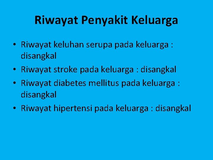 Riwayat Penyakit Keluarga • Riwayat keluhan serupa pada keluarga : disangkal • Riwayat stroke