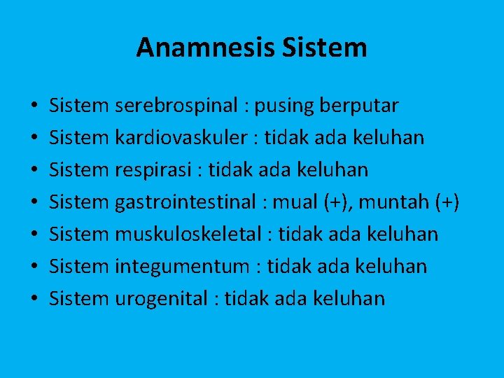 Anamnesis Sistem • • Sistem serebrospinal : pusing berputar Sistem kardiovaskuler : tidak ada