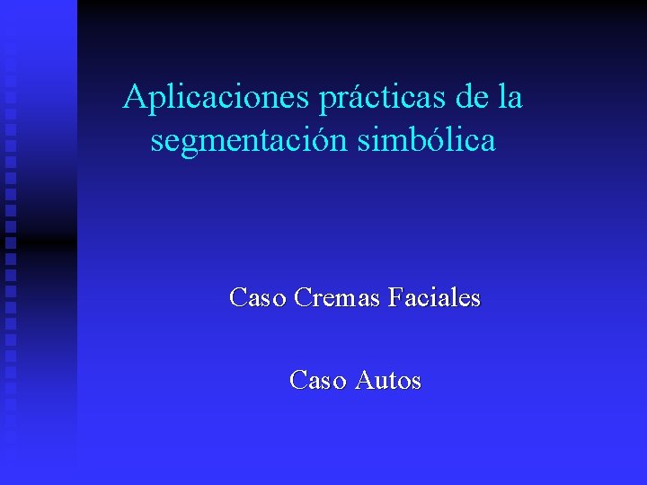 Aplicaciones prácticas de la segmentación simbólica Caso Cremas Faciales Caso Autos 