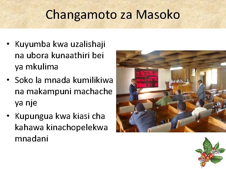 Changamoto za Masoko • Kuyumba kwa uzalishaji na ubora kunaathiri bei ya mkulima •