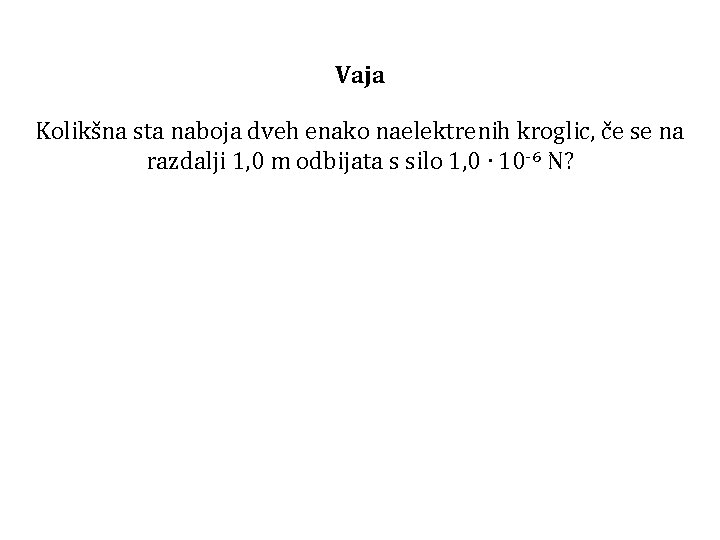 Vaja Kolikšna sta naboja dveh enako naelektrenih kroglic, če se na razdalji 1, 0