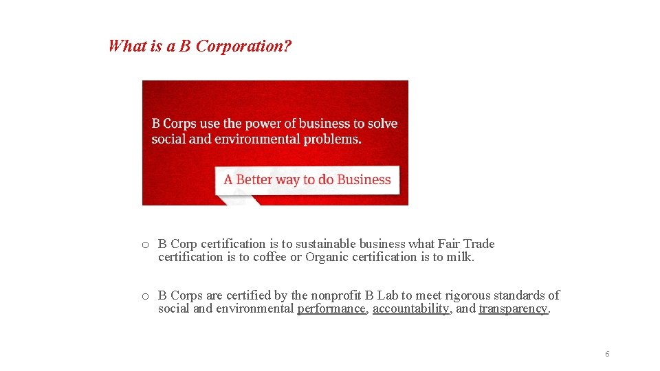 What is a B Corporation? o B Corp certification is to sustainable business what