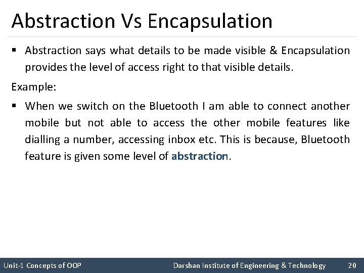 Abstraction Vs Encapsulation § Abstraction says what details to be made visible & Encapsulation