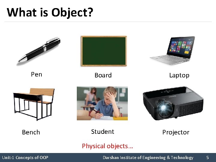 What is Object? Pen Bench Board Student Laptop Projector Physical objects… Unit-1 Concepts of