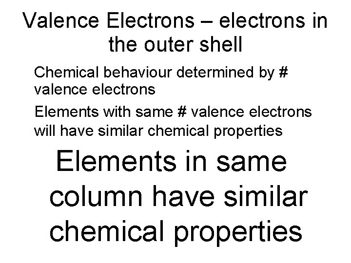 Valence Electrons – electrons in the outer shell • Chemical behaviour determined by #