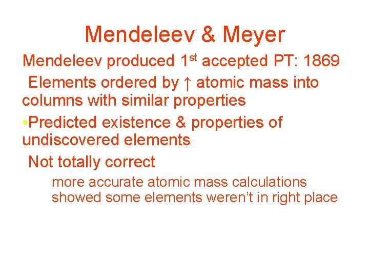 Mendeleev & Meyer Mendeleev produced 1 st accepted PT: 1869 • Elements ordered by