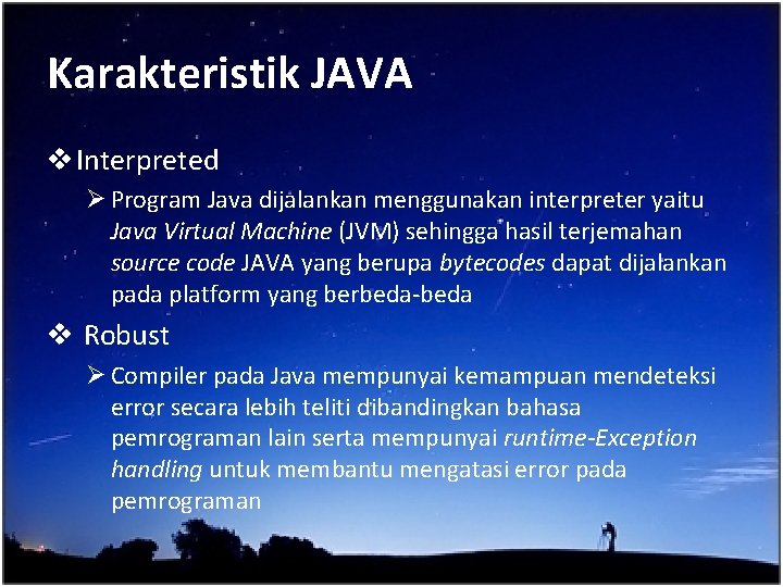 Karakteristik JAVA v Interpreted Ø Program Java dijalankan menggunakan interpreter yaitu Java Virtual Machine